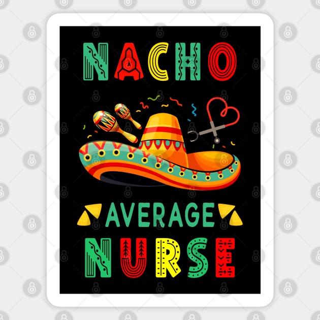 Nacho Average Nurse Nursing Cinco De Mayo Fiesta Mexican Magnet by mstory